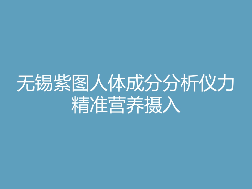 “无锡紫图人体成分分析仪力精准营养摄入