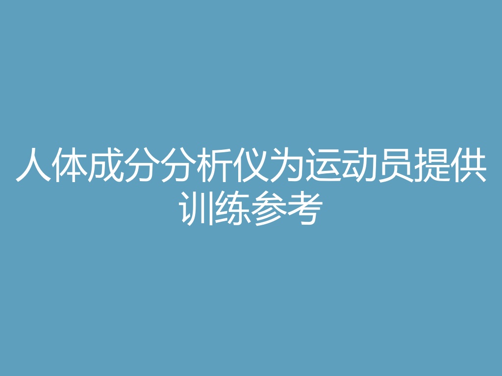 “人体成分分析仪为运动员提供训练参考