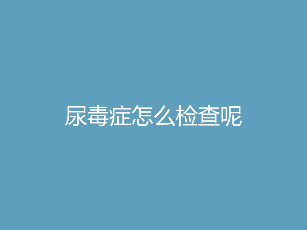 “尿毒症怎么检查呢