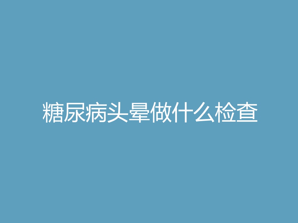 “糖尿病头晕做什么检查