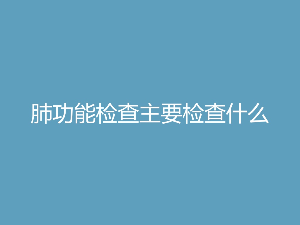 “肺功能检查主要检查什么