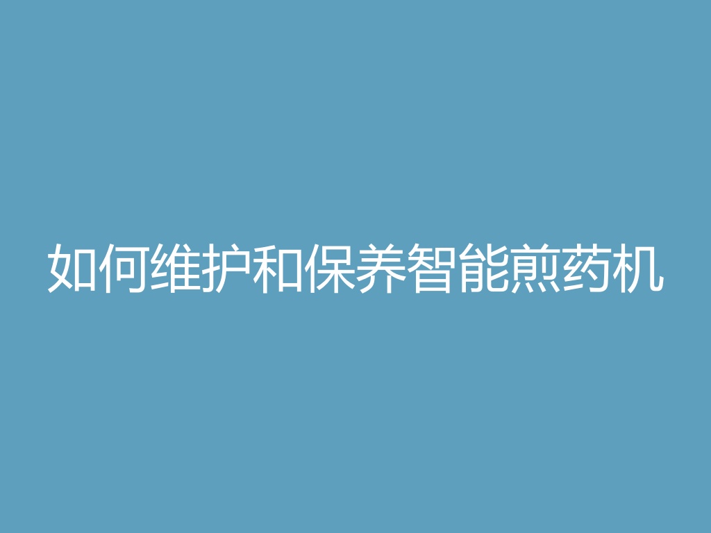 “如何维护和保养智能煎药机