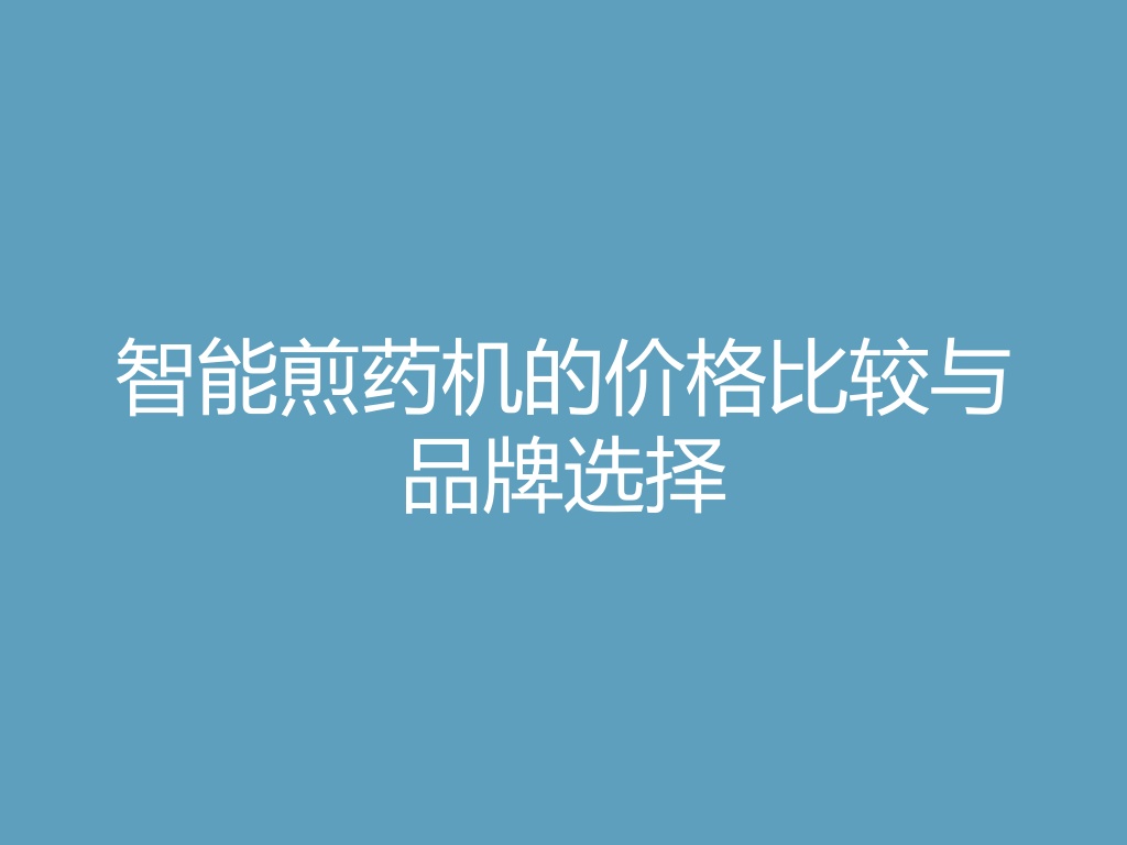 “智能煎药机的价格比较与品牌选择