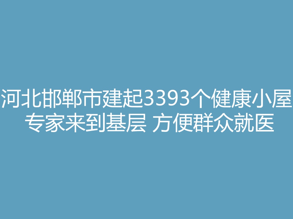 “河北邯郸市建起3393个健康小屋 专家来到基层 方便群众就医