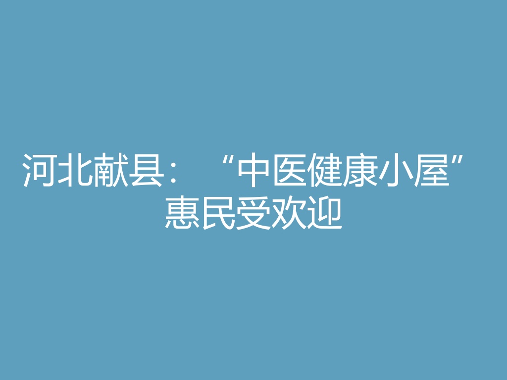 “河北献县：“中医健康小屋”惠民受欢迎